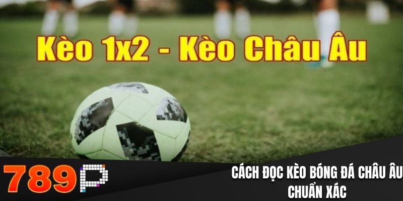 Kèo Châu Âu - Chia Sẻ Cách Đọc Chuẩn Xác Từ Cao Thủ Cách đọc kèo bóng đá châu Âu chuẩn xác