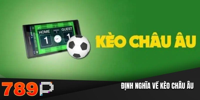 Kèo Châu Âu - Chia Sẻ Cách Đọc Chuẩn Xác Từ Cao Thủ Định nghĩa về kèo châu Âu
