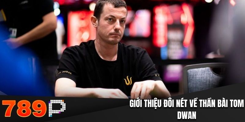 Tom Dwan Là Ai? Những Kinh Nghiệm Học Hỏi Từ Thần Bài Giới thiệu đôi nét về thần bài Tom Dwan