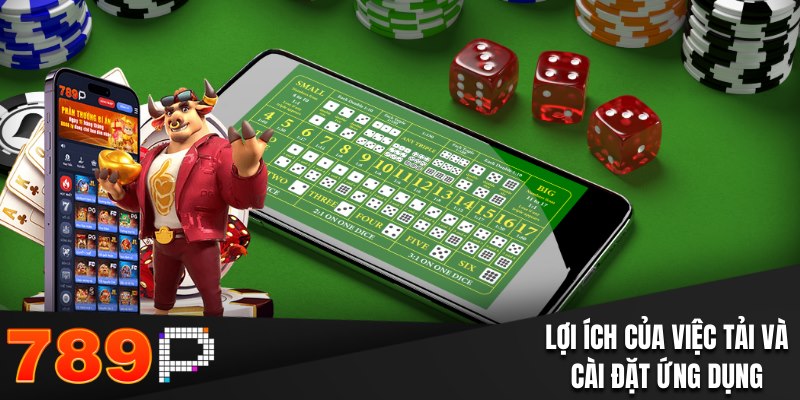 Tải App 789P Tận Hưởng Giải Trí An Toàn Với 3000+ Trò Chơi Lợi ích của việc tải và cài đặt ứng dụng cá cược về máy