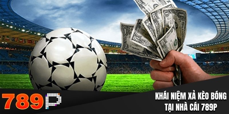 Xả Kèo Bóng - Ưu Nhược Điểm Trong Cá Độ Bóng Đá Nắm bắt khái niệm xả kèo bóng trong nhà cái 789P