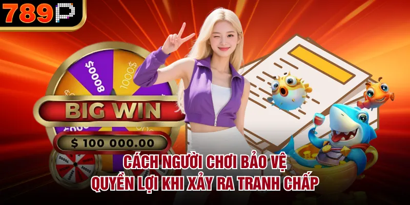 789P Xử Lý Tranh Chấp Và Khiếu Nại Ra Sao Cho Minh Bạch Cách người chơi bảo vệ quyền lợi khi xảy ra tranh chấp