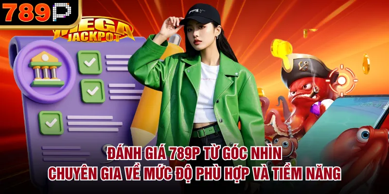 Đánh Giá 789P Từ Góc Nhìn Chuyên Gia Chi Tiết Nhất Đánh giá 789P từ góc nhìn chuyên gia về mức độ phù hợp và tiềm năng