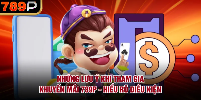 Những Lưu Ý Khi Tham Gia Khuyến Mãi 789P Hot Nhất 2026 Những lưu ý khi tham gia khuyến mãi 789P - Hiểu rõ điều kiện