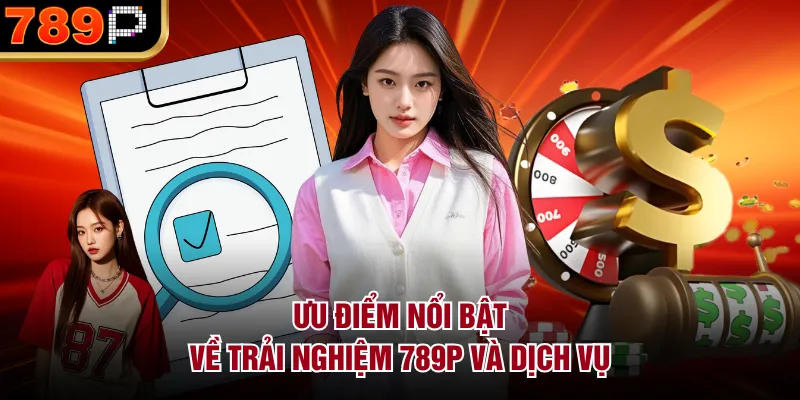 Ưu Và Nhược Điểm Của Nhà Cái 789p – Đánh Giá Khách Quan Ưu điểm nổi bật về trải nghiệm 789P và dịch vụ