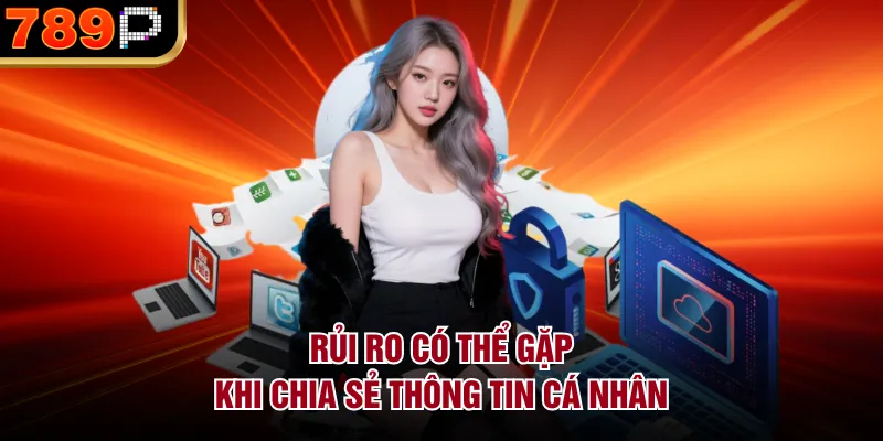 Có Nên Chia Sẻ Thông Tin Cá Nhân Khi Chơi Tại 789P Không? Rủi ro có thể gặp khi chia sẻ thông tin cá nhân