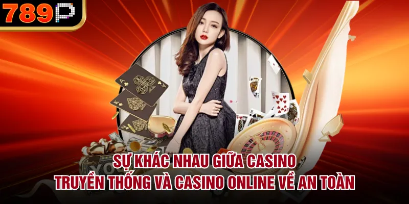 Sự Khác Nhau Giữa Casino Truyền Thống Và Casino Online Sự khác nhau giữa casino truyền thống và casino online về an toàn
