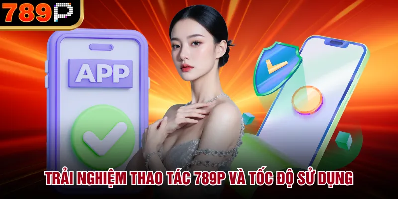 Giao Diện 789p Trên Điện Thoại Có Dễ Dùng Không Cho Tân Thủ Trải nghiệm thao tác 789P và tốc độ sử dụng