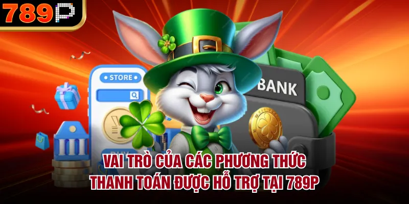 Các Phương Thức Thanh Toán Được Hỗ Trợ Tại 789P Hot Vai trò của các phương thức thanh toán được hỗ trợ tại 789P