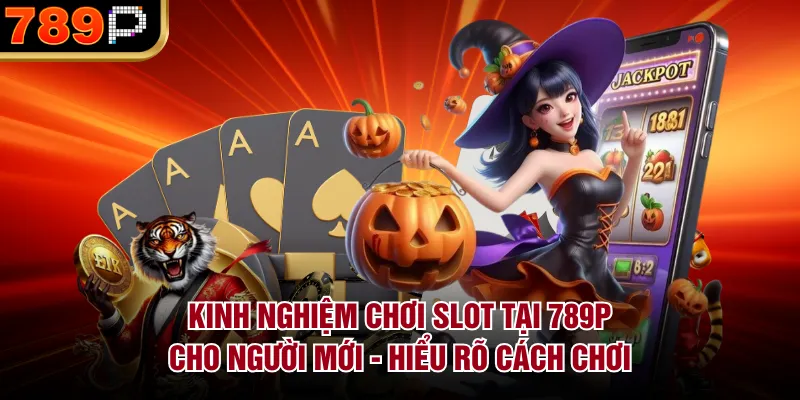 Kinh Nghiệm Chơi Slot Tại 789P Cho Người Mới Dễ Thắng Kinh nghiệm chơi slot tại 789P cho người mới - Hiểu rõ cách chơi