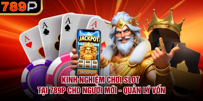 Kinh Nghiệm Chơi Slot Tại 789P Cho Người Mới Dễ Thắng Kinh nghiệm chơi slot tại 789P cho người mới - Quản lý vốn